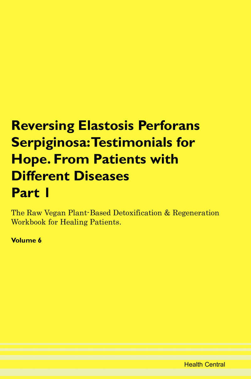 Reversing Elastosis Perforans Serpiginosa: Testimonials for Hope. From Patients with Different Diseases Part 1 The Raw Vegan Plant-Based Detoxification & Regeneration Workbook for Healing Patients. Volume 6