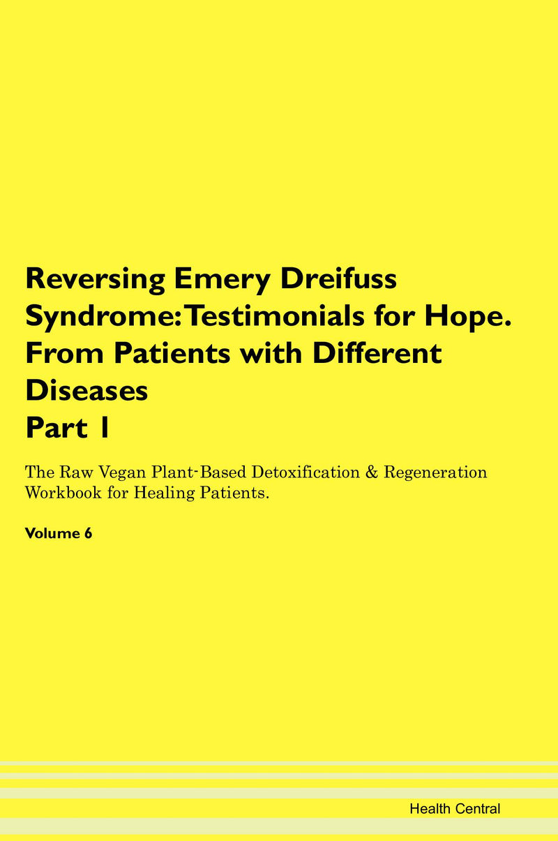 Reversing Emery Dreifuss Syndrome: Testimonials for Hope. From Patients with Different Diseases Part 1 The Raw Vegan Plant-Based Detoxification & Regeneration Workbook for Healing Patients. Volume 6