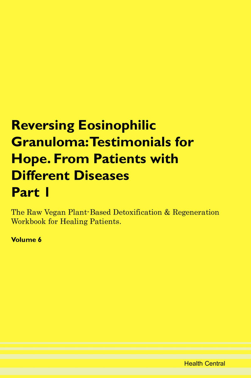 Reversing Eosinophilic Granuloma: Testimonials for Hope. From Patients with Different Diseases Part 1 The Raw Vegan Plant-Based Detoxification & Regeneration Workbook for Healing Patients. Volume 6