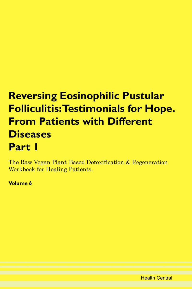 Reversing Eosinophilic Pustular Folliculitis: Testimonials for Hope. From Patients with Different Diseases Part 1 The Raw Vegan Plant-Based Detoxification & Regeneration Workbook for Healing Patients. Volume 6