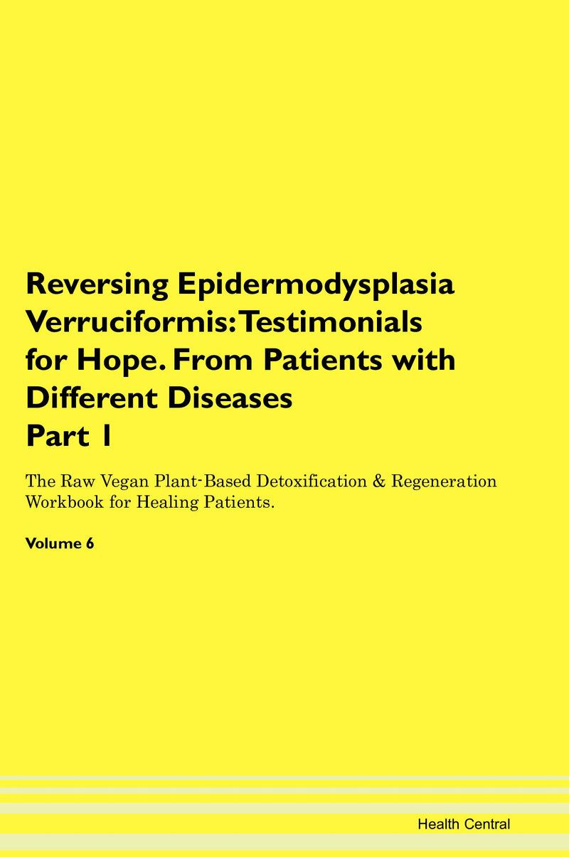 Reversing Epidermodysplasia Verruciformis: Testimonials for Hope. From Patients with Different Diseases Part 1 The Raw Vegan Plant-Based Detoxification & Regeneration Workbook for Healing Patients. Volume 6