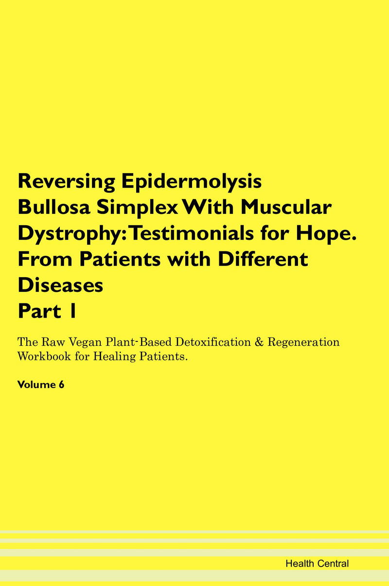 Reversing Epidermolysis Bullosa Simplex With Muscular Dystrophy: Testimonials for Hope. From Patients with Different Diseases Part 1 The Raw Vegan Plant-Based Detoxification & Regeneration Workbook for Healing Patients. Volume 6