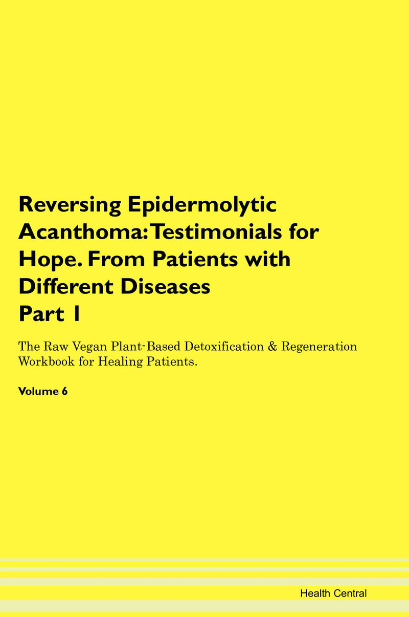 Reversing Epidermolytic Acanthoma: Testimonials for Hope. From Patients with Different Diseases Part 1 The Raw Vegan Plant-Based Detoxification & Regeneration Workbook for Healing Patients. Volume 6