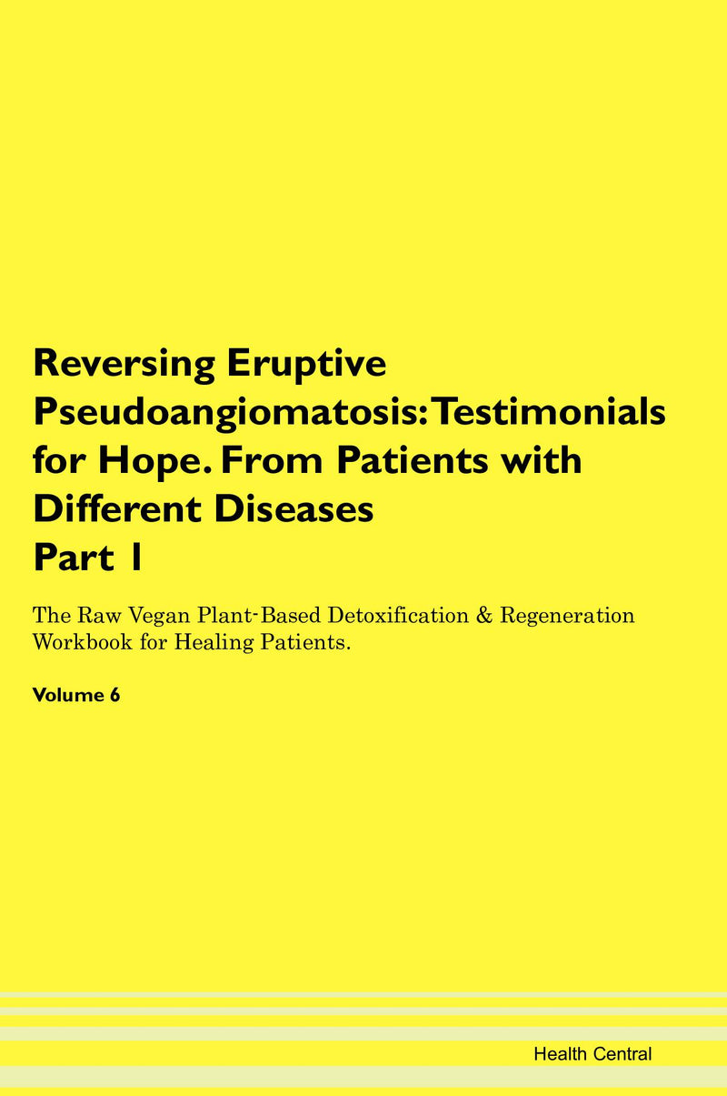 Reversing Eruptive Pseudoangiomatosis: Testimonials for Hope. From Patients with Different Diseases Part 1 The Raw Vegan Plant-Based Detoxification & Regeneration Workbook for Healing Patients. Volume 6