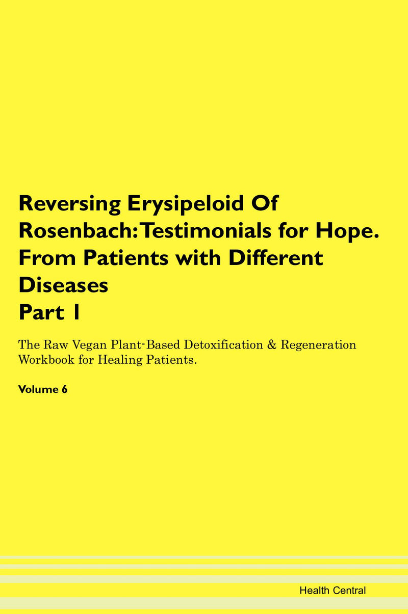 Reversing Erysipeloid Of Rosenbach: Testimonials for Hope. From Patients with Different Diseases Part 1 The Raw Vegan Plant-Based Detoxification & Regeneration Workbook for Healing Patients. Volume 6