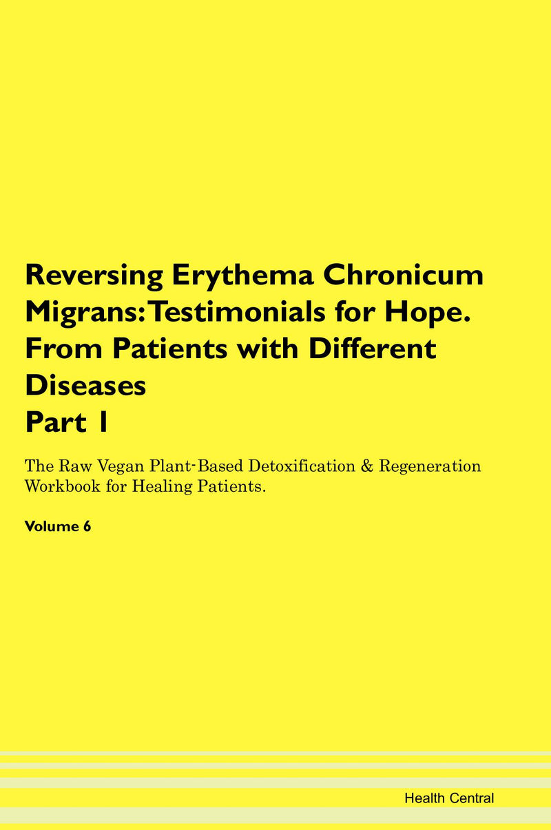 Reversing Erythema Chronicum Migrans: Testimonials for Hope. From Patients with Different Diseases Part 1 The Raw Vegan Plant-Based Detoxification & Regeneration Workbook for Healing Patients. Volume 6