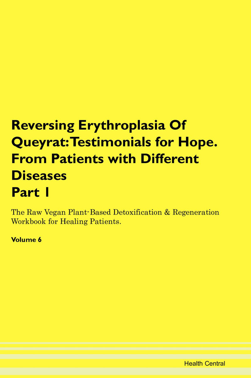 Reversing Erythroplasia Of Queyrat: Testimonials for Hope. From Patients with Different Diseases Part 1 The Raw Vegan Plant-Based Detoxification & Regeneration Workbook for Healing Patients. Volume 6
