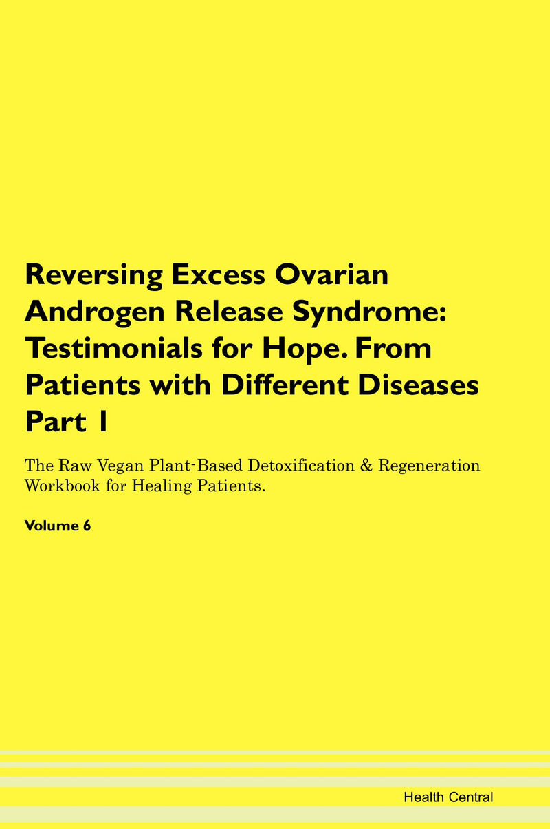 Reversing Excess Ovarian Androgen Release Syndrome: Testimonials for Hope. From Patients with Different Diseases Part 1 The Raw Vegan Plant-Based Detoxification & Regeneration Workbook for Healing Patients. Volume 6