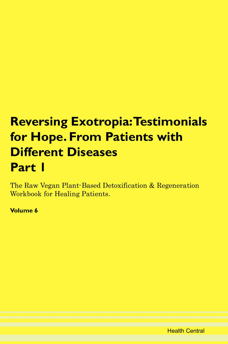 Reversing Exotropia: Testimonials for Hope. From Patients with Different Diseases Part 1 The Raw Vegan Plant-Based Detoxification & Regeneration Workbook for Healing Patients. Volume 6