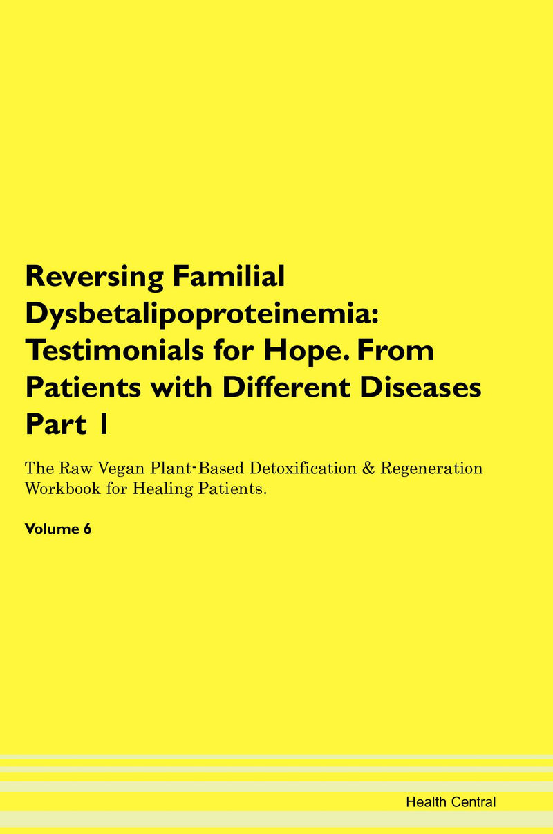 Reversing Familial Dysbetalipoproteinemia: Testimonials for Hope. From Patients with Different Diseases Part 1 The Raw Vegan Plant-Based Detoxification & Regeneration Workbook for Healing Patients. Volume 6