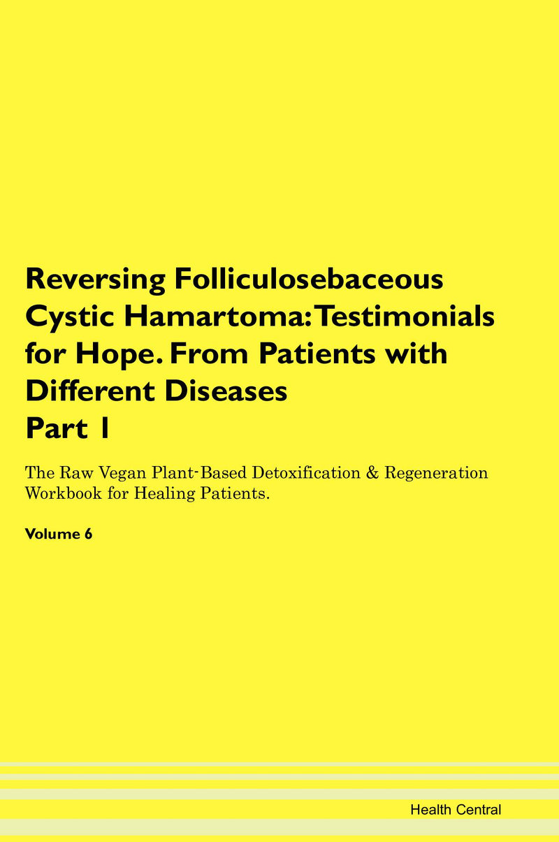 Reversing Folliculosebaceous Cystic Hamartoma: Testimonials for Hope. From Patients with Different Diseases Part 1 The Raw Vegan Plant-Based Detoxification & Regeneration Workbook for Healing Patients. Volume 6