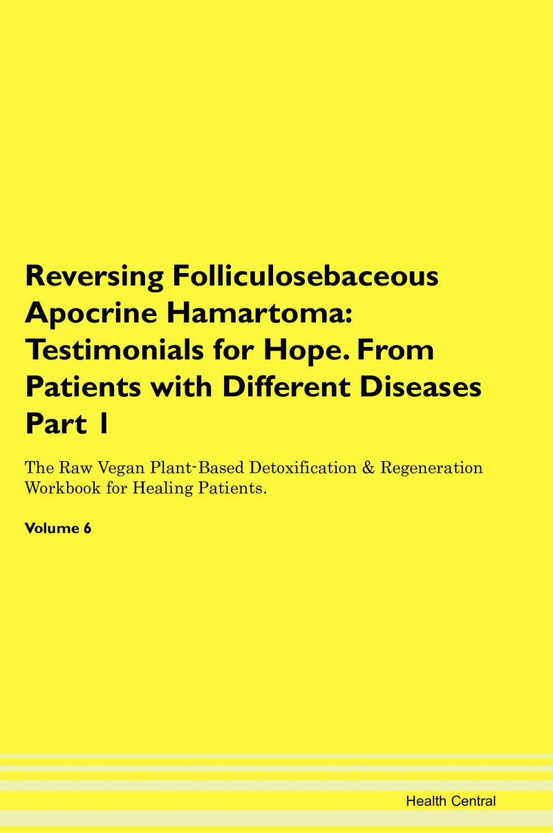 Reversing Folliculosebaceous Apocrine Hamartoma: Testimonials for Hope. From Patients with Different Diseases Part 1 The Raw Vegan Plant-Based Detoxification & Regeneration Workbook for Healing Patients. Volume 6