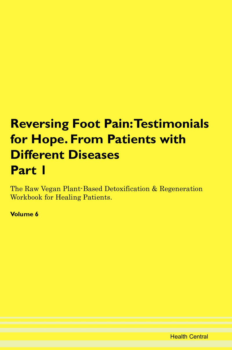 Reversing Foot Pain: Testimonials for Hope. From Patients with Different Diseases Part 1 The Raw Vegan Plant-Based Detoxification & Regeneration Workbook for Healing Patients. Volume 6