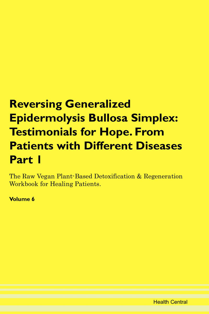 Reversing Generalized Epidermolysis Bullosa Simplex: Testimonials for Hope. From Patients with Different Diseases Part 1 The Raw Vegan Plant-Based Detoxification & Regeneration Workbook for Healing Patients. Volume 6