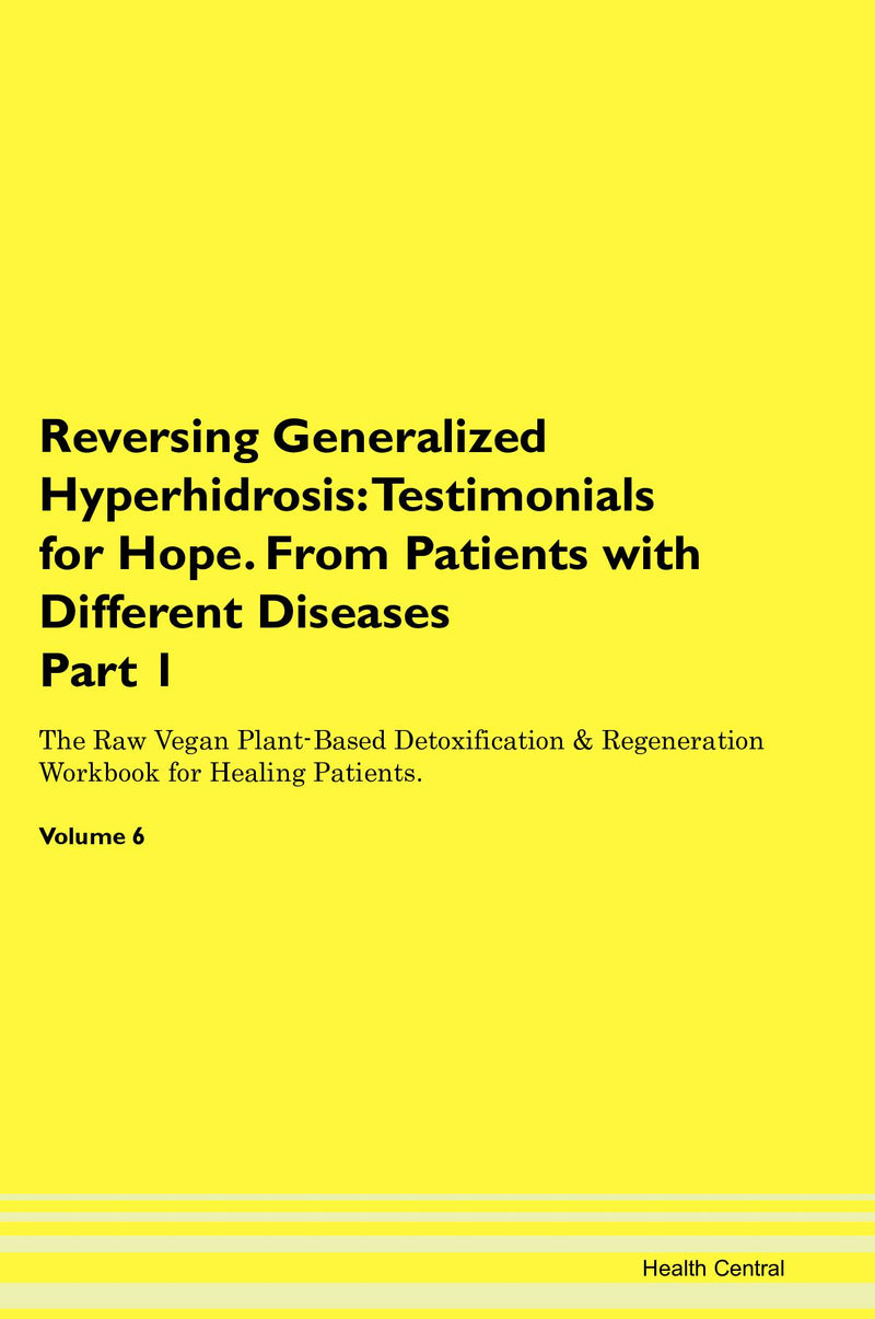 Reversing Generalized Hyperhidrosis: Testimonials for Hope. From Patients with Different Diseases Part 1 The Raw Vegan Plant-Based Detoxification & Regeneration Workbook for Healing Patients. Volume 6