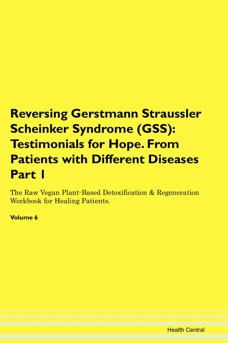 Reversing Gerstmann Straussler Scheinker Syndrome (GSS): Testimonials for Hope. From Patients with Different Diseases Part 1 The Raw Vegan Plant-Based Detoxification & Regeneration Workbook for Healing Patients. Volume 6