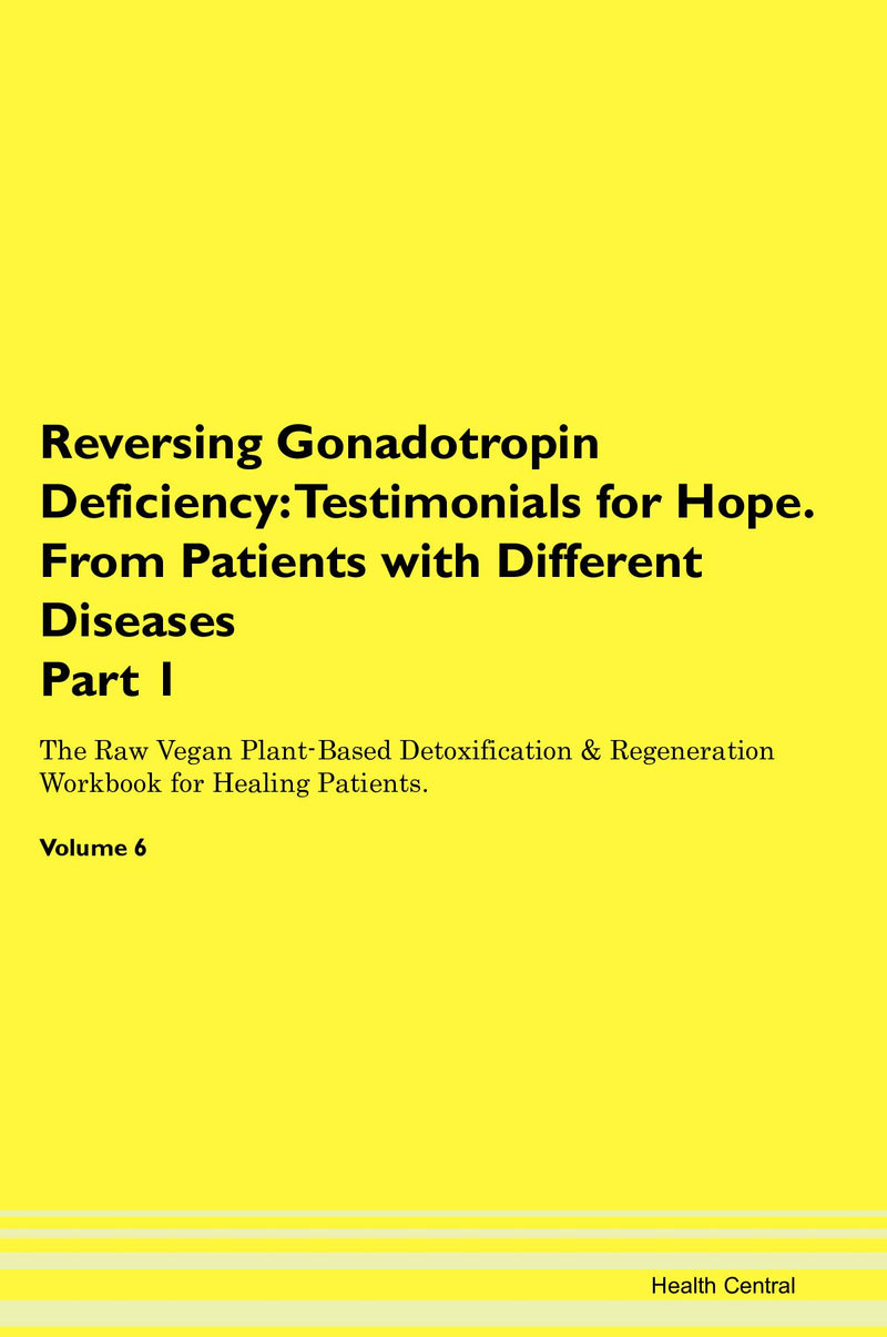 Reversing Gonadotropin Deficiency: Testimonials for Hope. From Patients with Different Diseases Part 1 The Raw Vegan Plant-Based Detoxification & Regeneration Workbook for Healing Patients. Volume 6