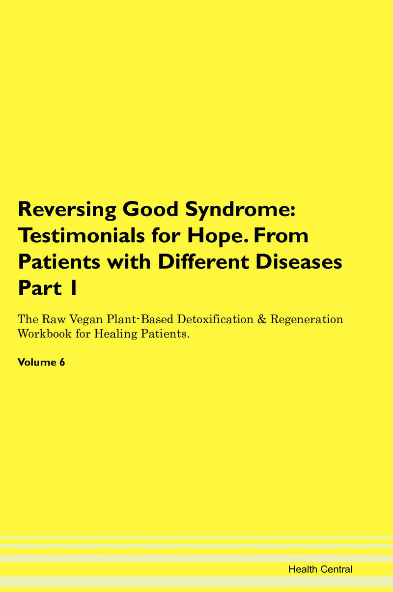 Reversing Good Syndrome: Testimonials for Hope. From Patients with Different Diseases Part 1 The Raw Vegan Plant-Based Detoxification & Regeneration Workbook for Healing Patients. Volume 6