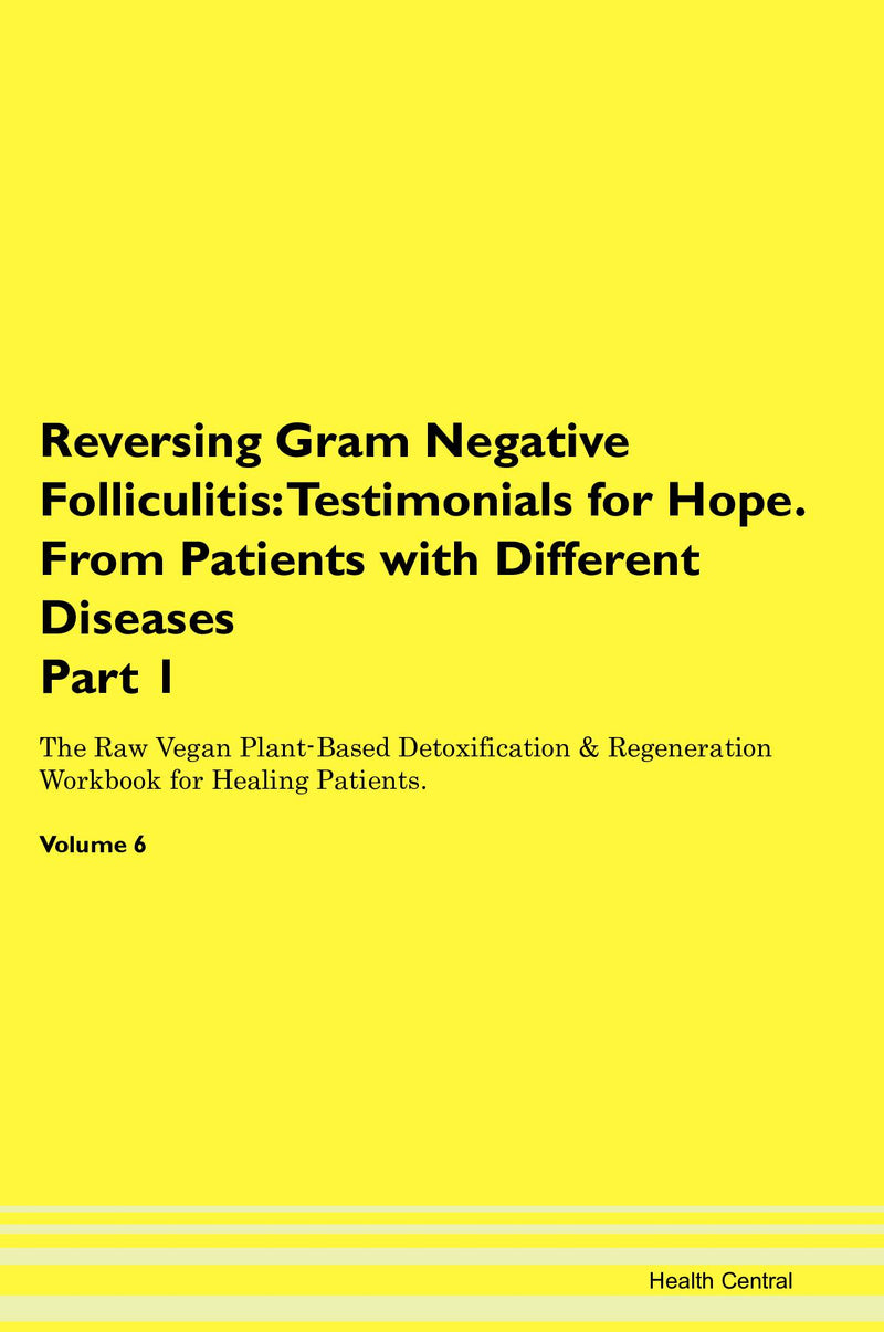 Reversing Gram Negative Folliculitis: Testimonials for Hope. From Patients with Different Diseases Part 1 The Raw Vegan Plant-Based Detoxification & Regeneration Workbook for Healing Patients. Volume 6