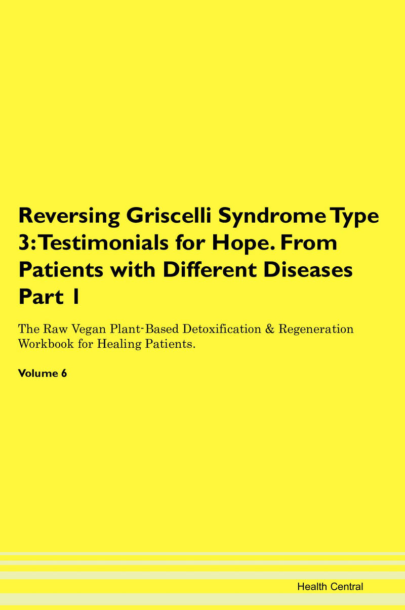 Reversing Griscelli Syndrome Type 3: Testimonials for Hope. From Patients with Different Diseases Part 1 The Raw Vegan Plant-Based Detoxification & Regeneration Workbook for Healing Patients. Volume 6