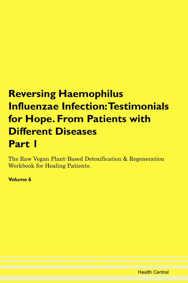 Reversing Haemophilus Influenzae Infection: Testimonials for Hope. From Patients with Different Diseases Part 1 The Raw Vegan Plant-Based Detoxification & Regeneration Workbook for Healing Patients. Volume 6