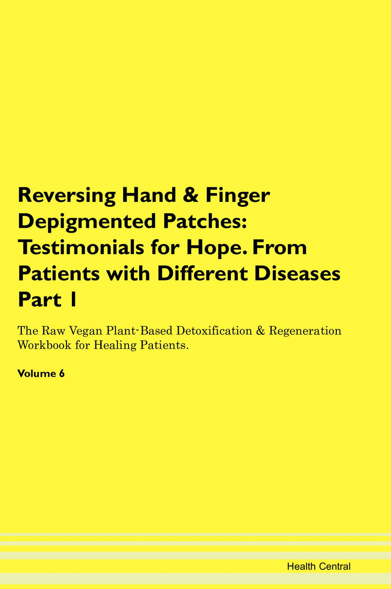 Reversing Hand & Finger Depigmented Patches: Testimonials for Hope. From Patients with Different Diseases Part 1 The Raw Vegan Plant-Based Detoxification & Regeneration Workbook for Healing Patients. Volume 6