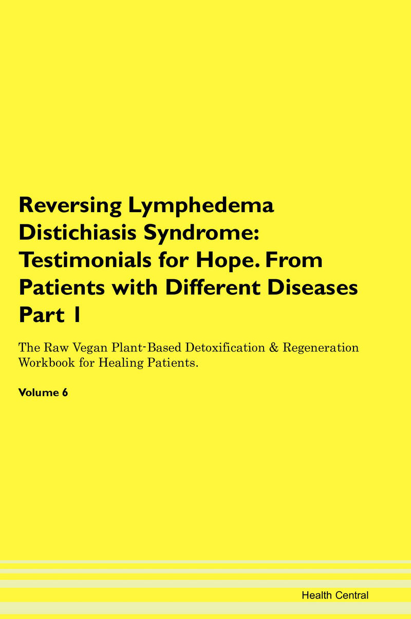 Reversing Lymphedema Distichiasis Syndrome: Testimonials for Hope. From Patients with Different Diseases Part 1 The Raw Vegan Plant-Based Detoxification & Regeneration Workbook for Healing Patients. Volume 6