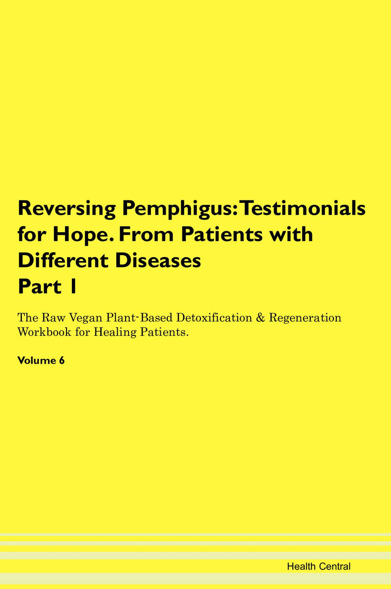 Reversing Pemphigus: Testimonials for Hope. From Patients with Different Diseases Part 1 The Raw Vegan Plant-Based Detoxification & Regeneration Workbook for Healing Patients. Volume 6