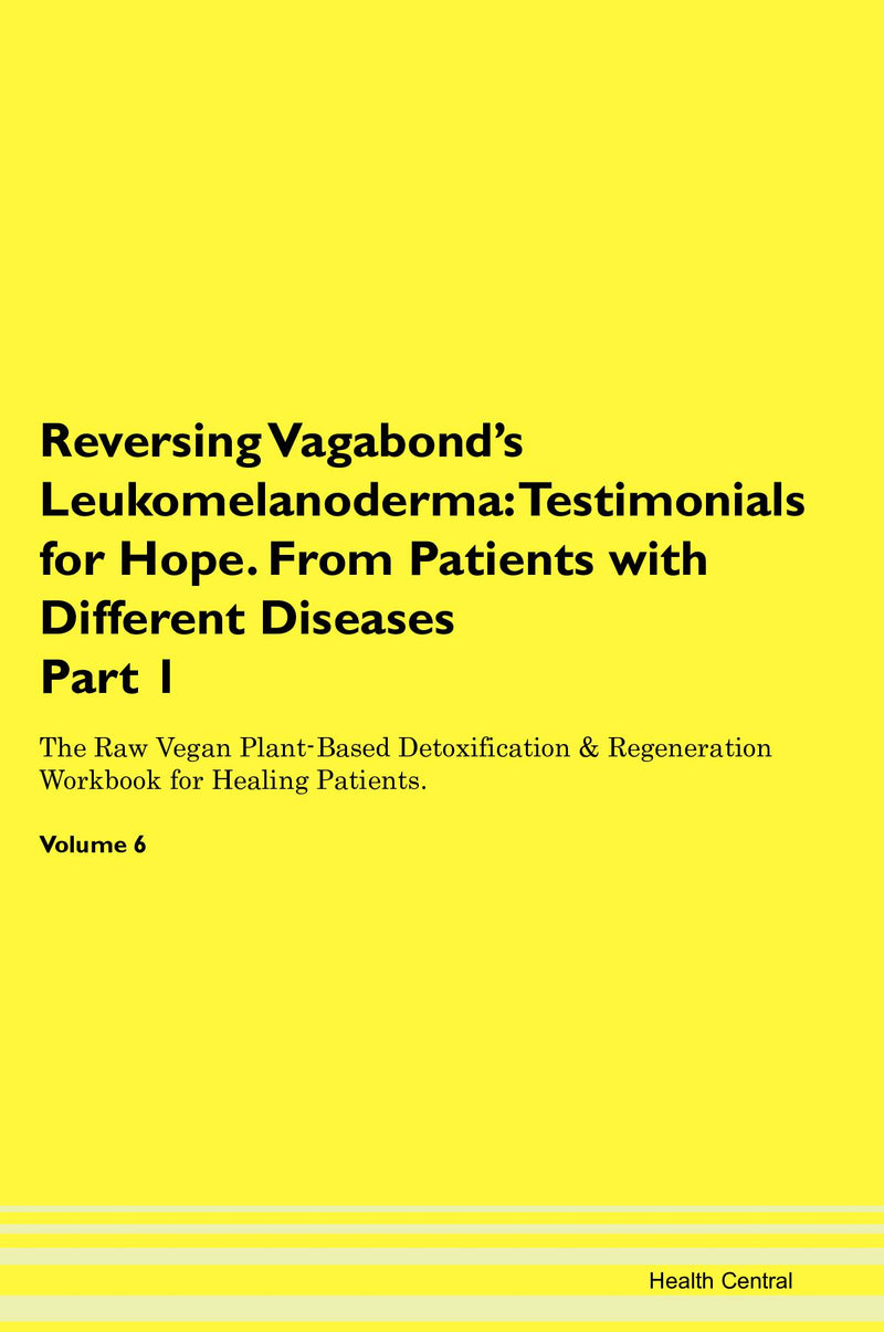 Reversing Vagabond's Leukomelanoderma: Testimonials for Hope. From Patients with Different Diseases Part 1 The Raw Vegan Plant-Based Detoxification & Regeneration Workbook for Healing Patients. Volume 6