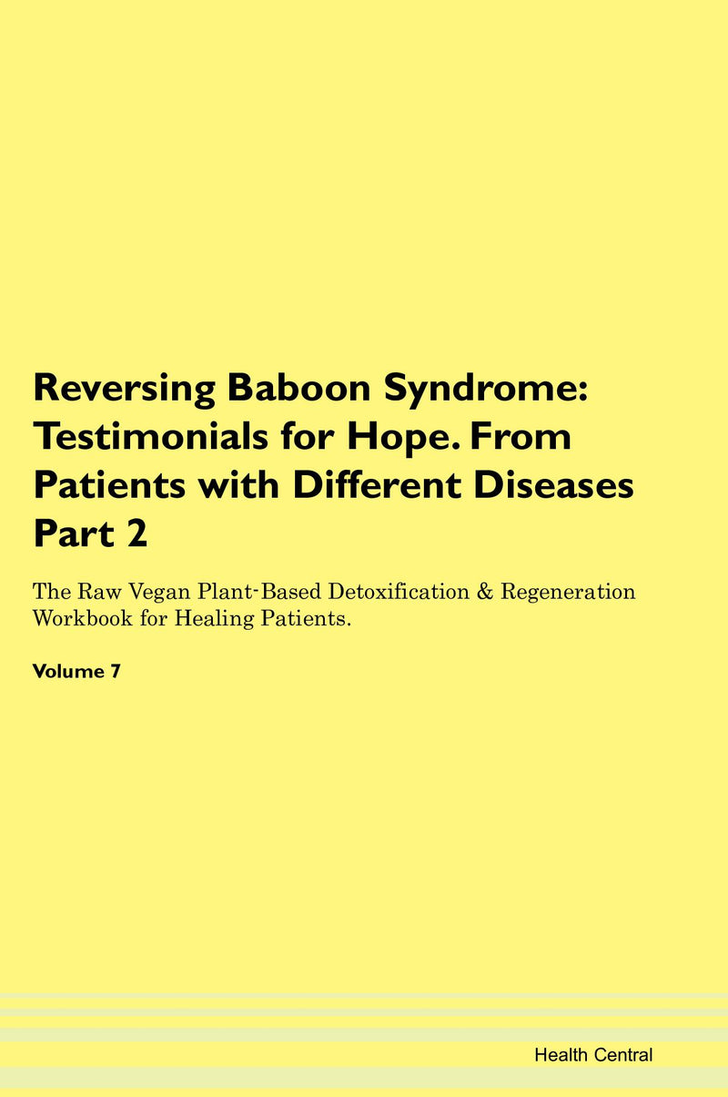 Reversing Baboon Syndrome: Testimonials for Hope. From Patients with Different Diseases Part 2 The Raw Vegan Plant-Based Detoxification & Regeneration Workbook for Healing Patients. Volume 7