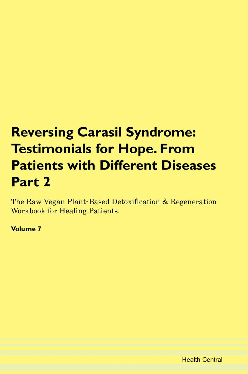 Reversing Carasil Syndrome: Testimonials for Hope. From Patients with Different Diseases Part 2 The Raw Vegan Plant-Based Detoxification & Regeneration Workbook for Healing Patients. Volume 7
