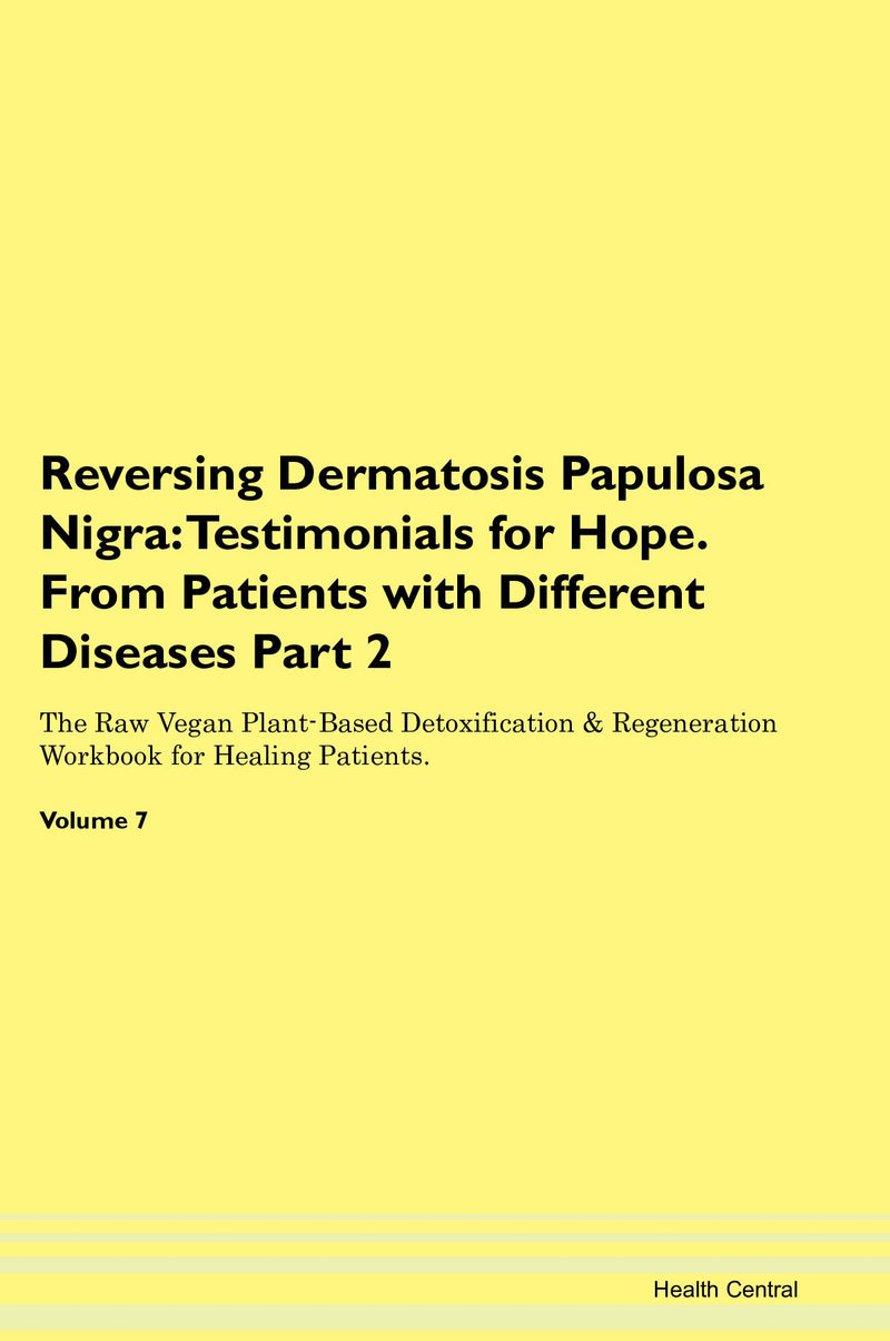 Reversing Dermatosis Papulosa Nigra: Testimonials for Hope. From Patients with Different Diseases Part 2 The Raw Vegan Plant-Based Detoxification & Regeneration Workbook for Healing Patients. Volume 7
