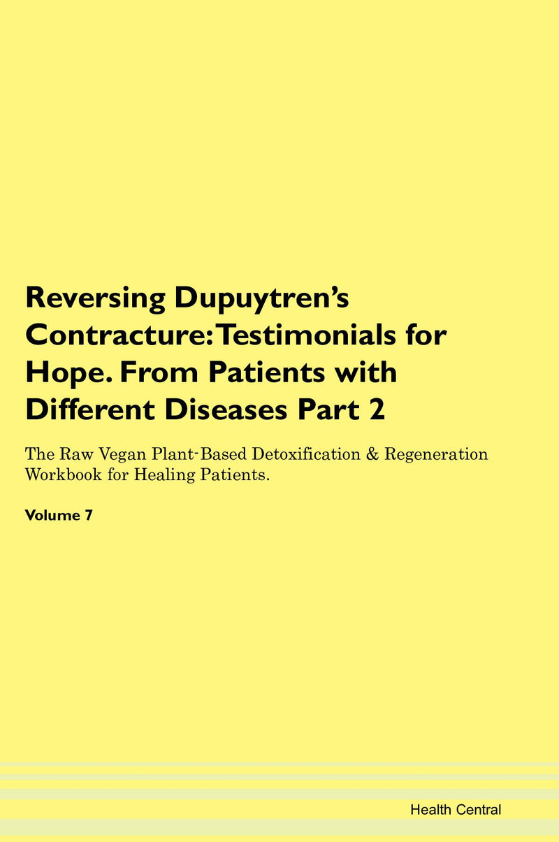 Reversing Dupuytren's Contracture: Testimonials for Hope. From Patients with Different Diseases Part 2 The Raw Vegan Plant-Based Detoxification & Regeneration Workbook for Healing Patients. Volume 7