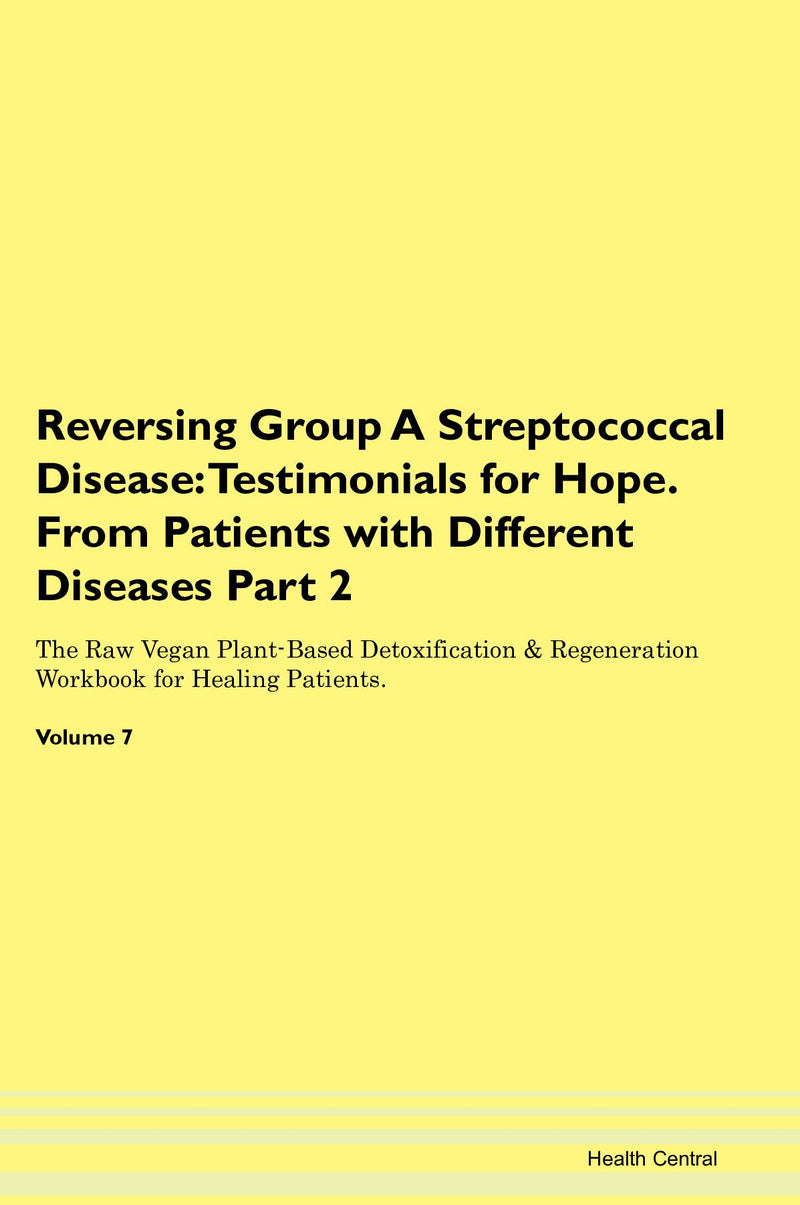 Reversing Group A Streptococcal Disease: Testimonials for Hope. From Patients with Different Diseases Part 2 The Raw Vegan Plant-Based Detoxification & Regeneration Workbook for Healing Patients. Volume 7