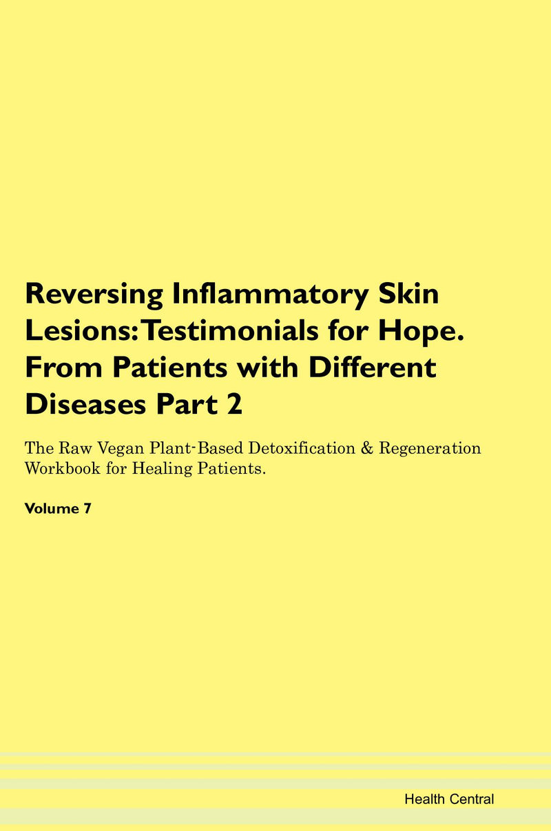 Reversing Inflammatory Skin Lesions: Testimonials for Hope. From Patients with Different Diseases Part 2 The Raw Vegan Plant-Based Detoxification & Regeneration Workbook for Healing Patients. Volume 7
