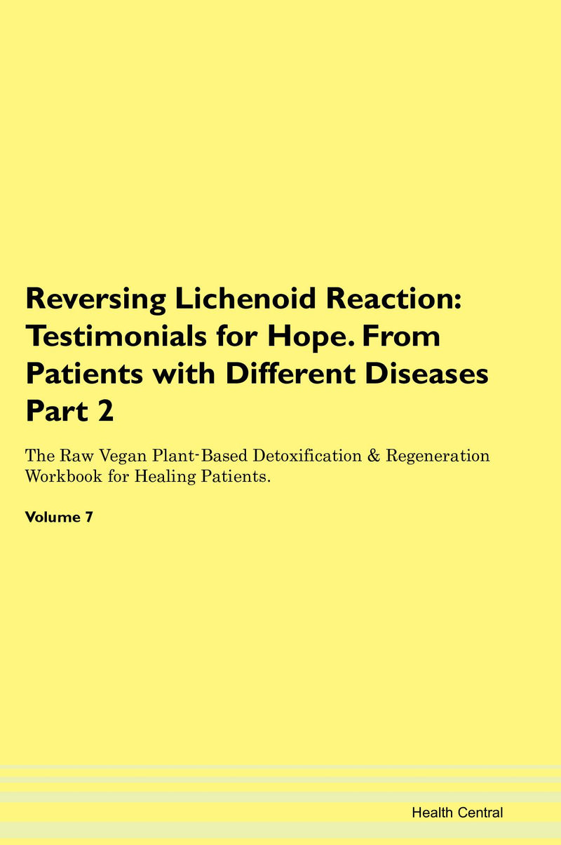 Reversing Lichenoid Reaction: Testimonials for Hope. From Patients with Different Diseases Part 2 The Raw Vegan Plant-Based Detoxification & Regeneration Workbook for Healing Patients. Volume 7