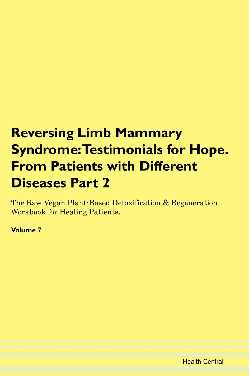Reversing Limb Mammary Syndrome: Testimonials for Hope. From Patients with Different Diseases Part 2 The Raw Vegan Plant-Based Detoxification & Regeneration Workbook for Healing Patients. Volume 7