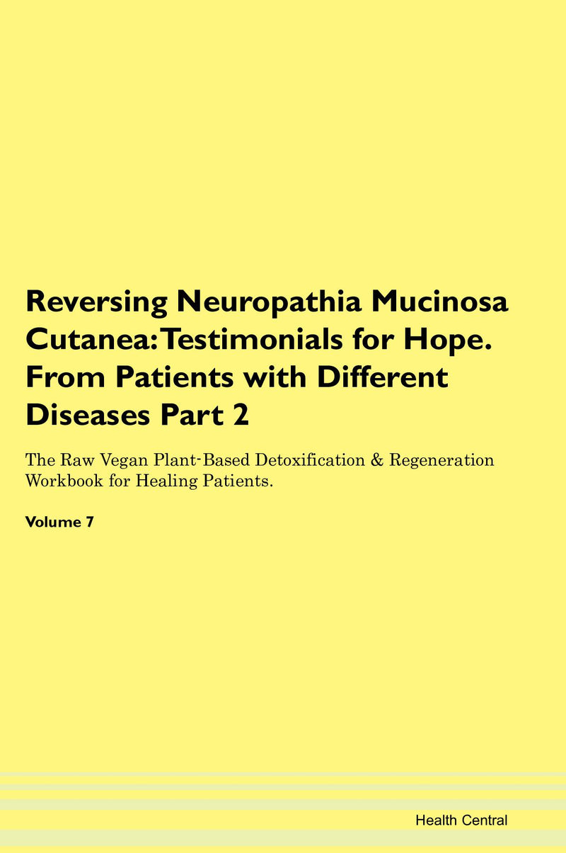 Reversing Neuropathia Mucinosa Cutanea: Testimonials for Hope. From Patients with Different Diseases Part 2 The Raw Vegan Plant-Based Detoxification & Regeneration Workbook for Healing Patients. Volume 7