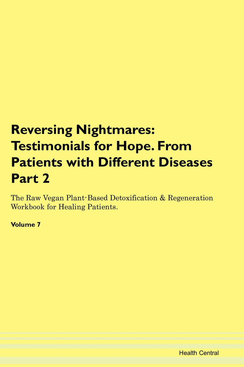 Reversing Nightmares: Testimonials for Hope. From Patients with Different Diseases Part 2 The Raw Vegan Plant-Based Detoxification & Regeneration Workbook for Healing Patients. Volume 7