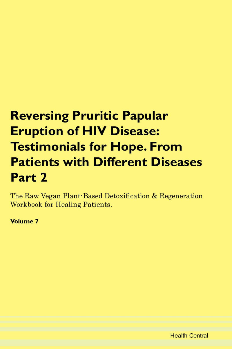 Reversing Pruritic Papular Eruption of HIV Disease: Testimonials for Hope. From Patients with Different Diseases Part 2 The Raw Vegan Plant-Based Detoxification & Regeneration Workbook for Healing Patients. Volume 7