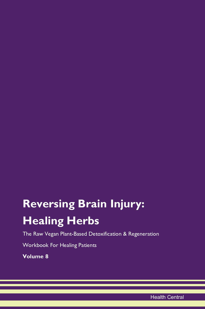 Reversing Brain Injury: Healing Herbs The Raw Vegan Plant-Based Detoxification & Regeneration Workbook for Healing Patients. Volume 8