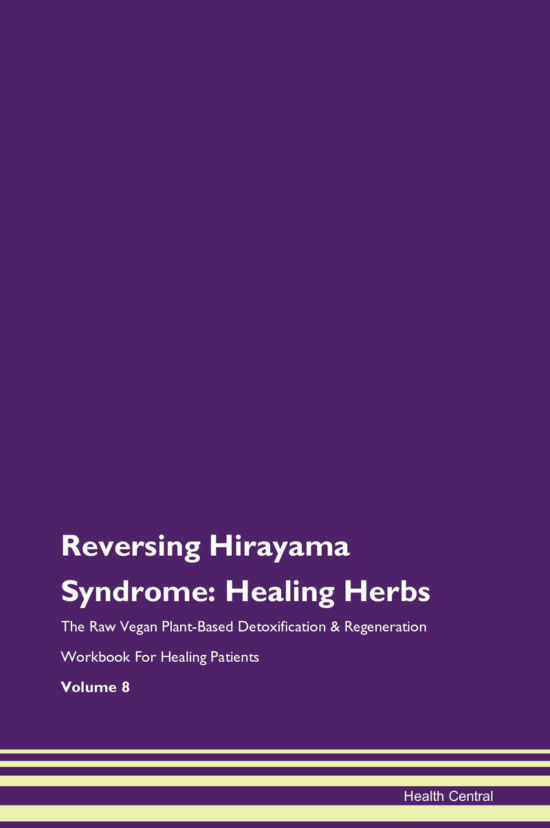 Reversing Hirayama Syndrome: Healing Herbs The Raw Vegan Plant-Based Detoxification & Regeneration Workbook for Healing Patients. Volume 8