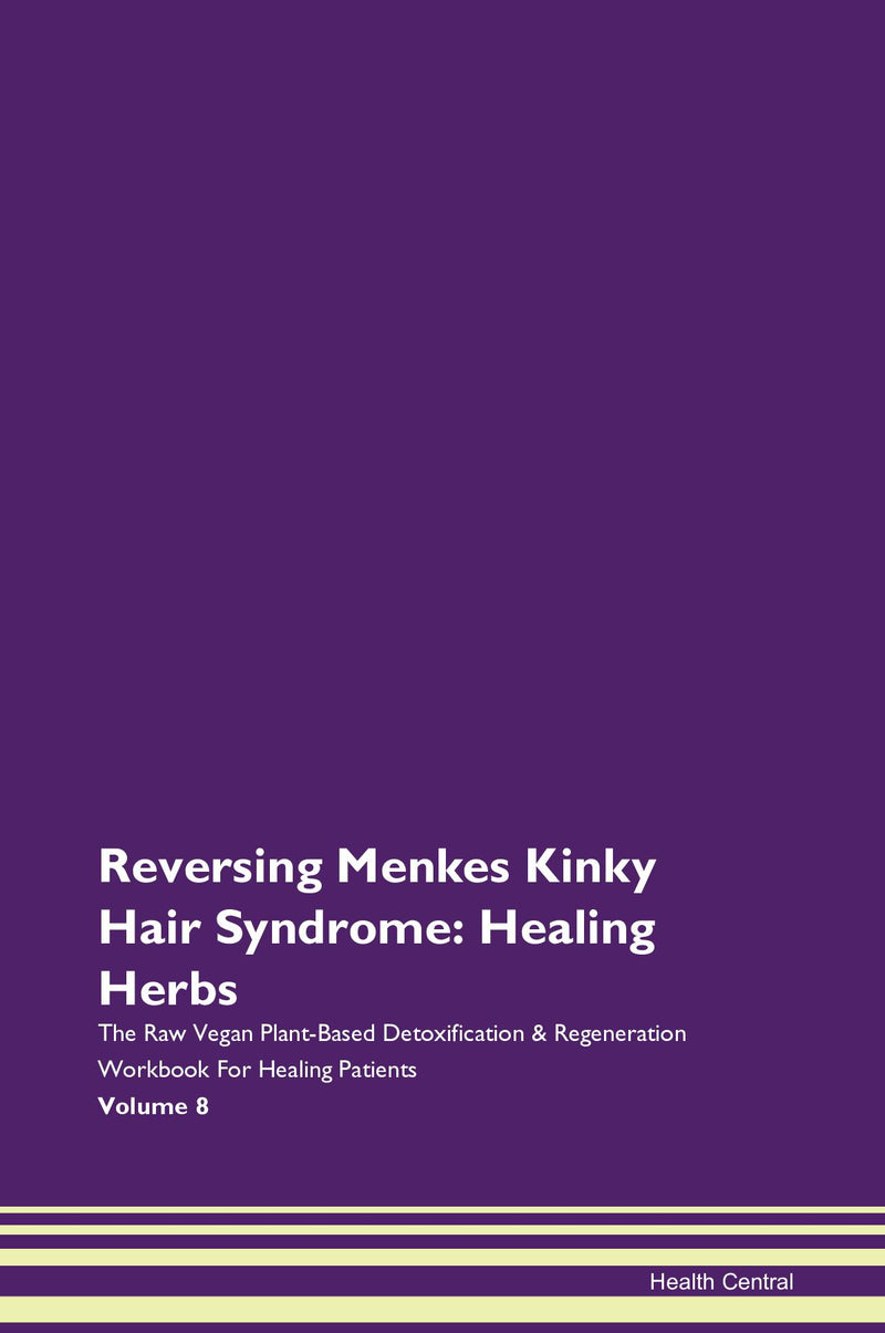 Reversing Menkes Kinky Hair Syndrome: Healing Herbs The Raw Vegan Plant-Based Detoxification & Regeneration Workbook for Healing Patients. Volume 8