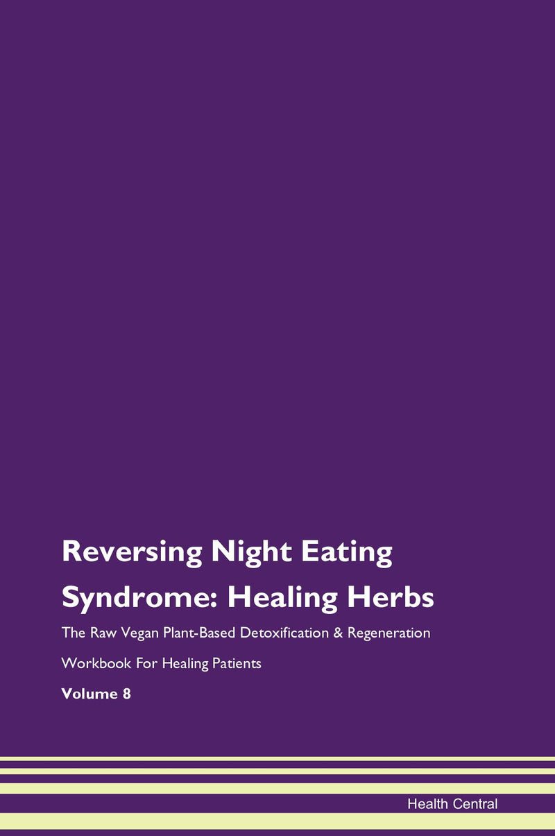 Reversing Night Eating Syndrome: Healing Herbs The Raw Vegan Plant-Based Detoxification & Regeneration Workbook for Healing Patients. Volume 8
