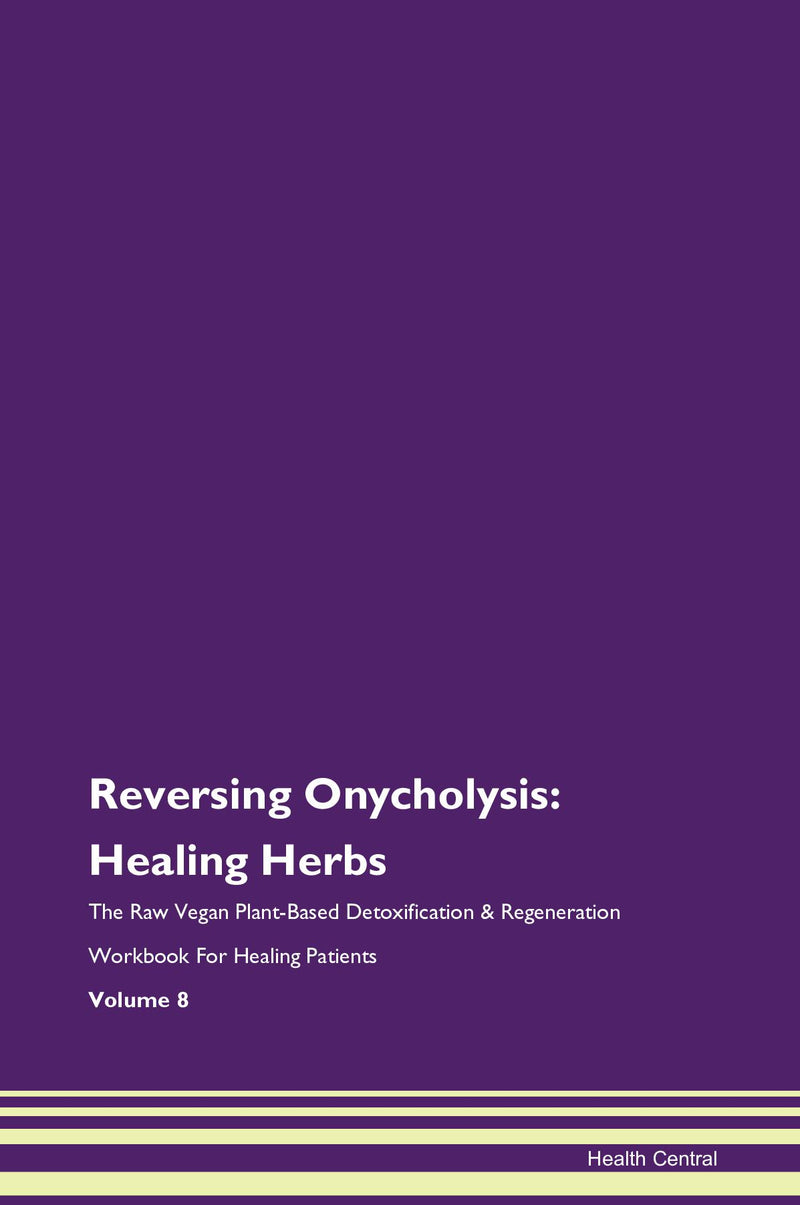 Reversing Onycholysis: Healing Herbs The Raw Vegan Plant-Based Detoxification & Regeneration Workbook for Healing Patients. Volume 8