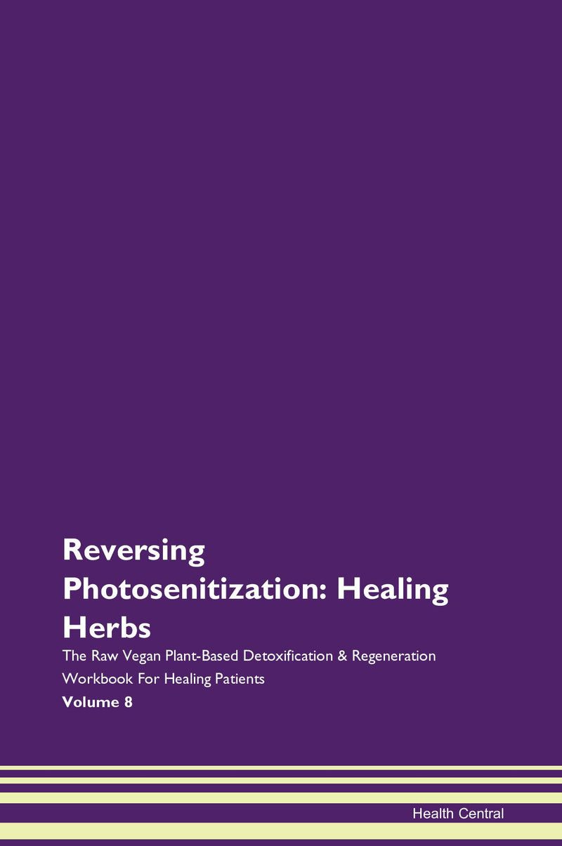 Reversing Photosenitization: Healing Herbs The Raw Vegan Plant-Based Detoxification & Regeneration Workbook for Healing Patients. Volume 8