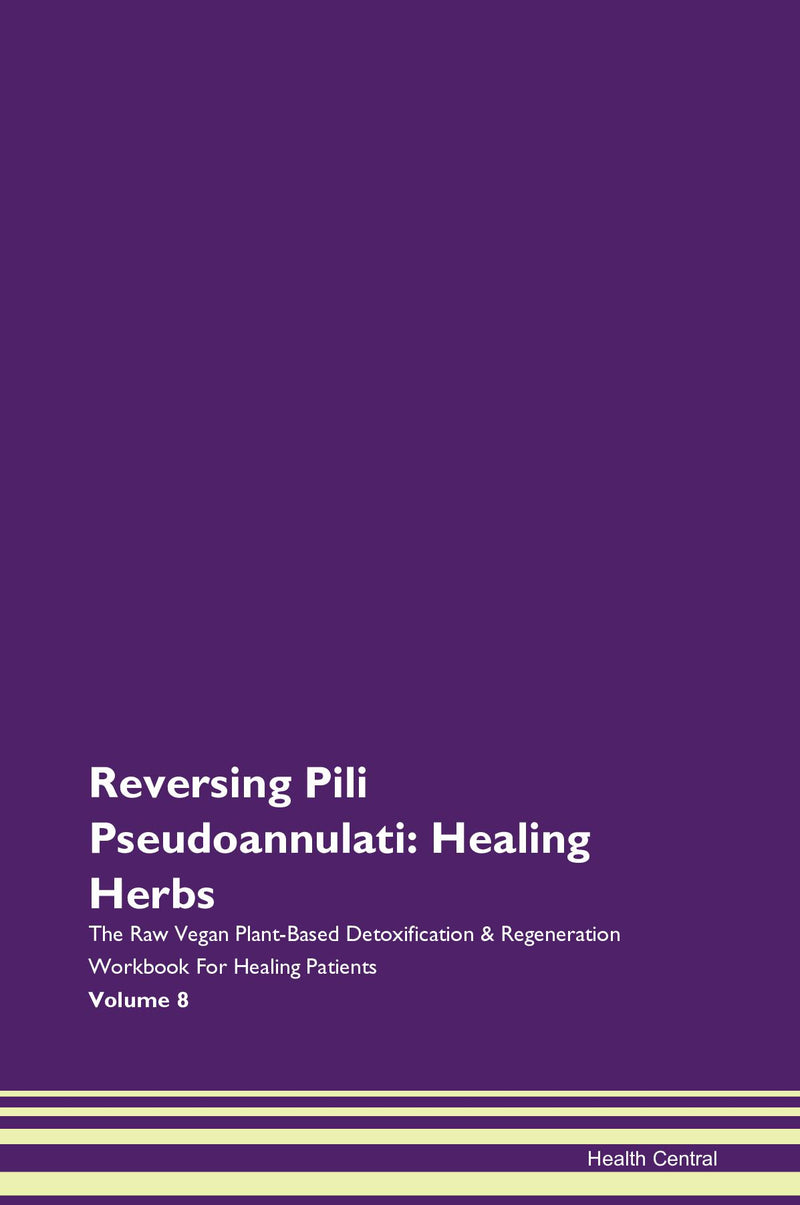 Reversing Pili Pseudoannulati: Healing Herbs The Raw Vegan Plant-Based Detoxification & Regeneration Workbook for Healing Patients. Volume 8