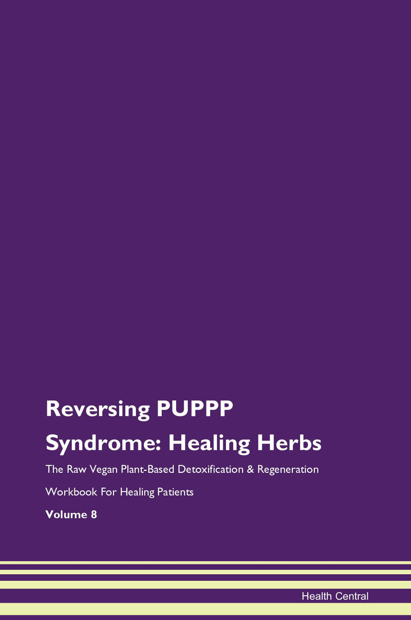 Reversing PUPPP Syndrome: Healing Herbs The Raw Vegan Plant-Based Detoxification & Regeneration Workbook for Healing Patients. Volume 8
