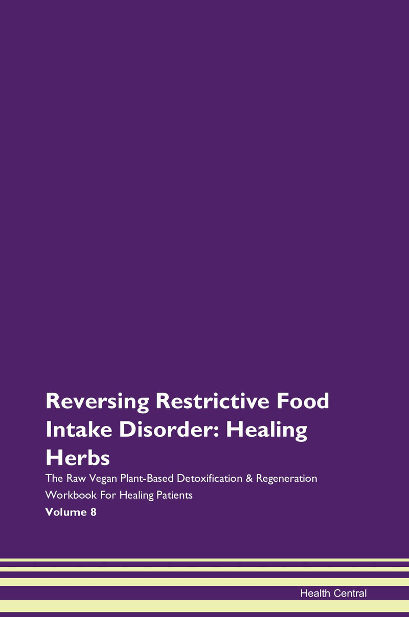 Reversing Restrictive Food Intake Disorder: Healing Herbs The Raw Vegan Plant-Based Detoxification & Regeneration Workbook for Healing Patients. Volume 8