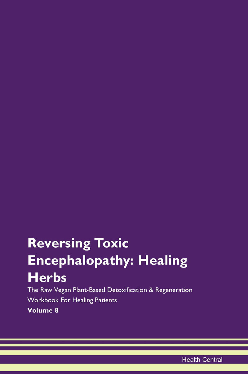 Reversing Toxic Encephalopathy: Healing Herbs The Raw Vegan Plant-Based Detoxification & Regeneration Workbook for Healing Patients. Volume 8